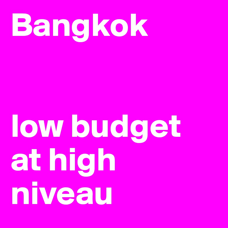 Bangkok


low budget at high niveau