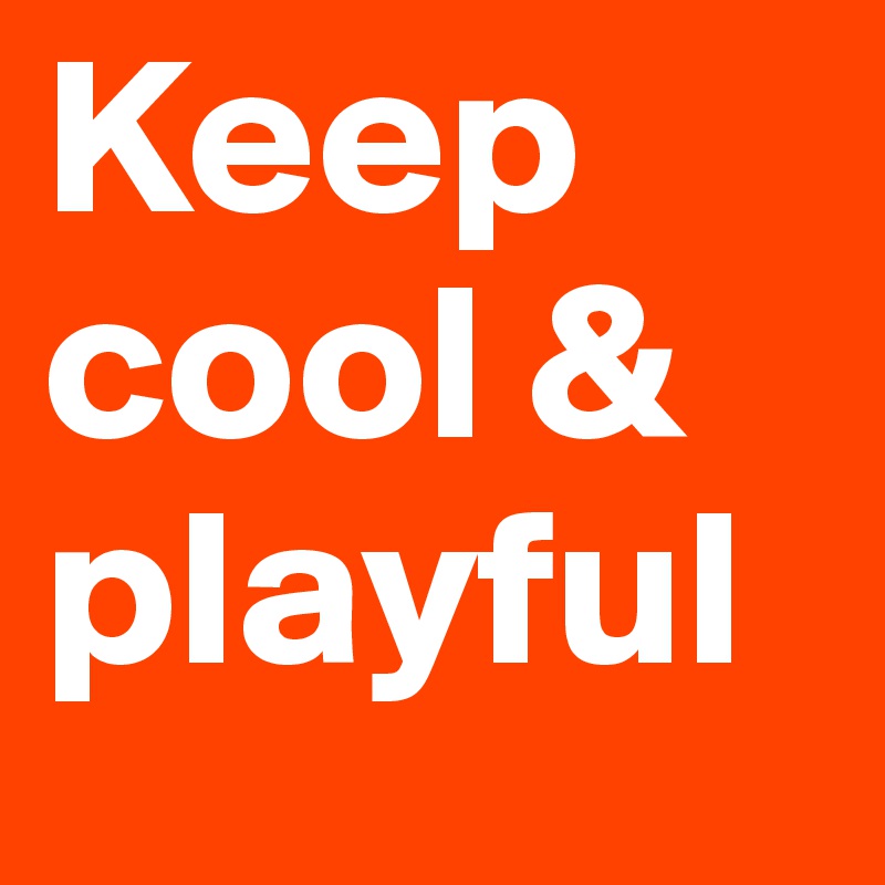 Keep cool & playful