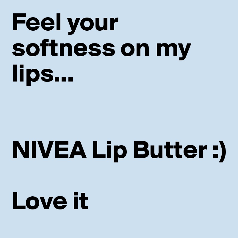 Feel your softness on my lips...


NIVEA Lip Butter :)

Love it 