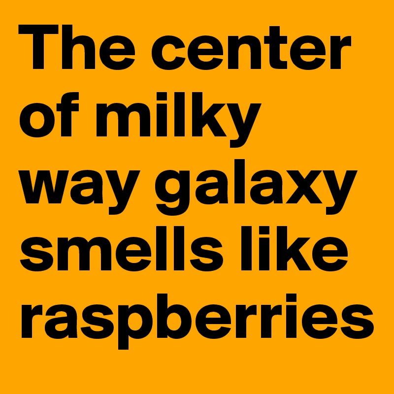 The center of milky way galaxy smells like raspberries