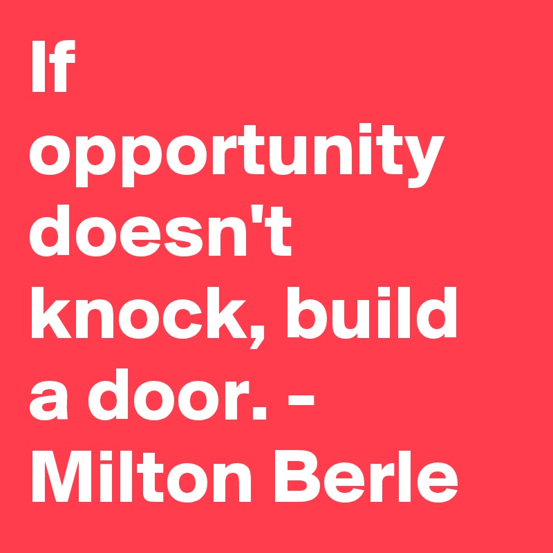 If Opportunity Doesn T Knock Build A Door Milton Berle Post By Greatestquotes On Boldomatic