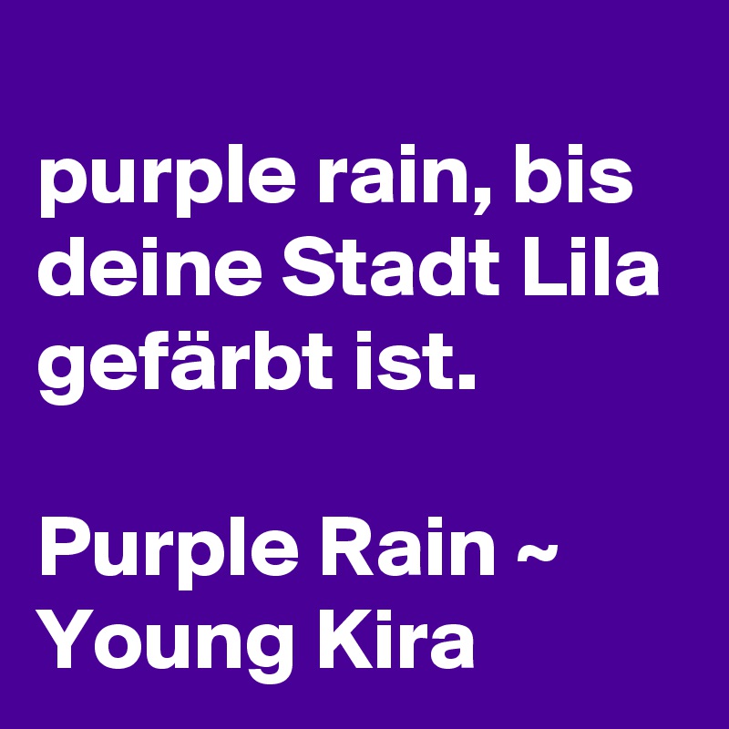 purple rain, bis deine Stadt Lila gefärbt ist. Purple Rain Young Kira