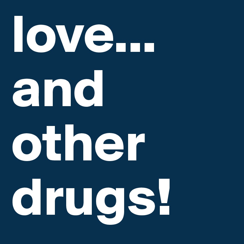 love... and other drugs!