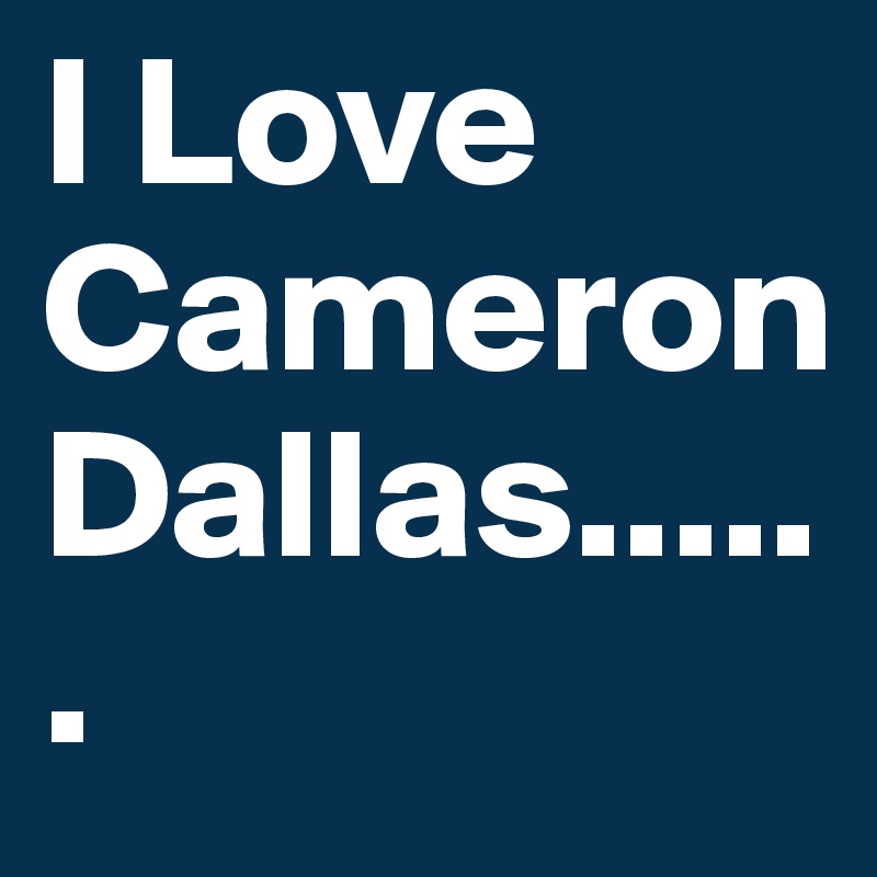 I Love Cameron Dallas......