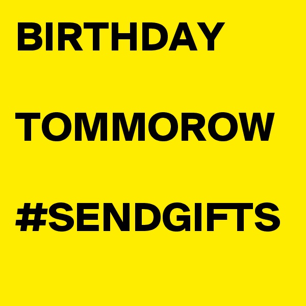 BIRTHDAY

TOMMOROW

#SENDGIFTS