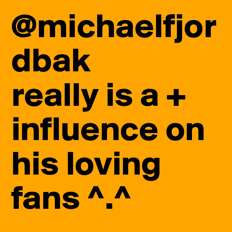 @michaelfjordbak                         really is a + influence on his loving fans ^.^ 