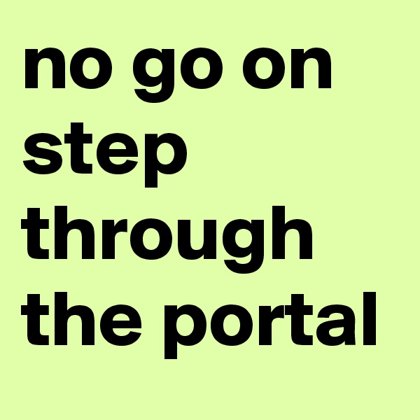 no go on step through the portal