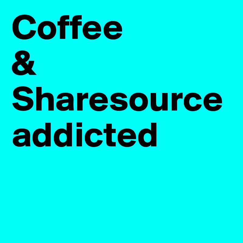 Coffee
&
Sharesource addicted

