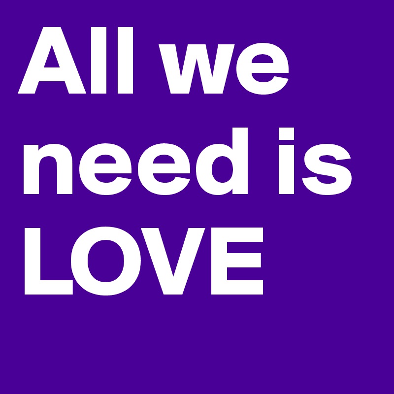 All we need is LOVE