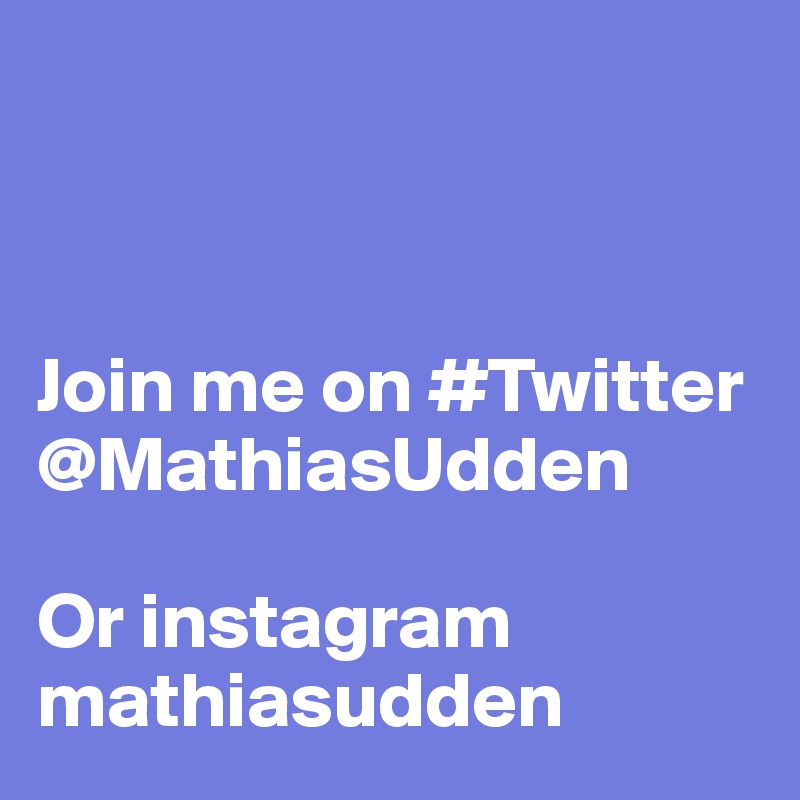 



Join me on #Twitter
@MathiasUdden

Or instagram
mathiasudden