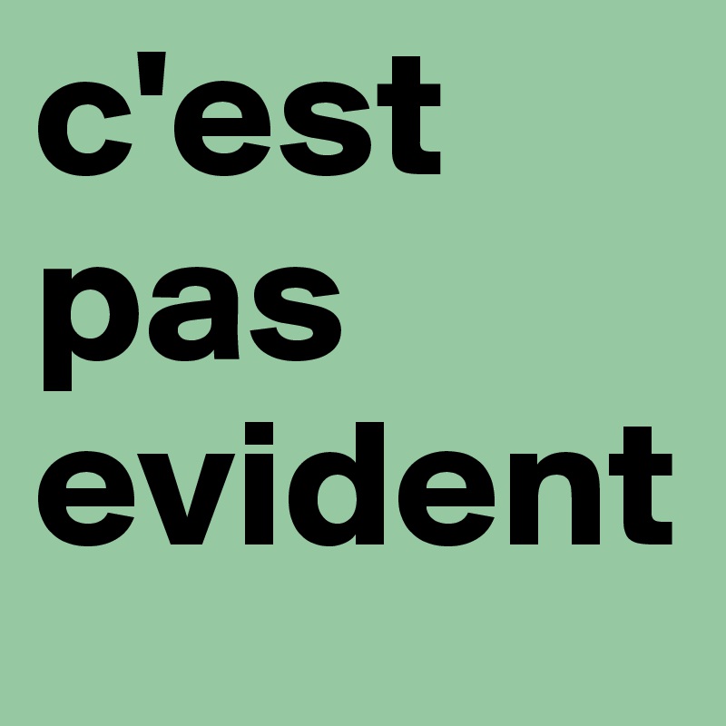 c'est pas evident