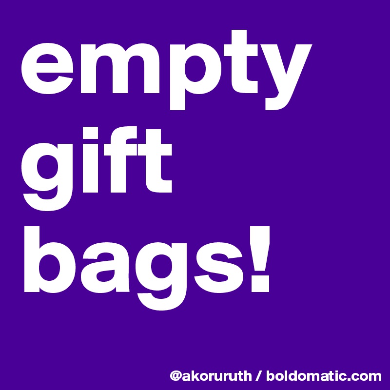 empty gift bags!