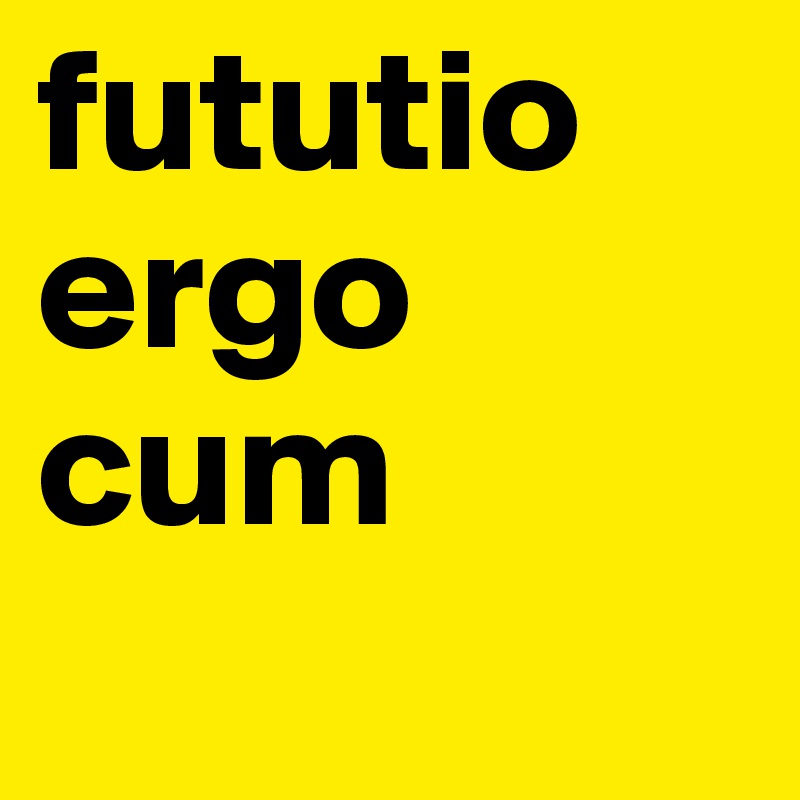 fututio ergo cum
