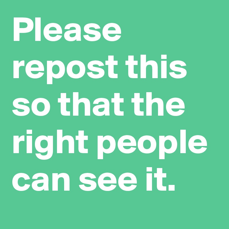 Please repost this so that the right people can see it. 
