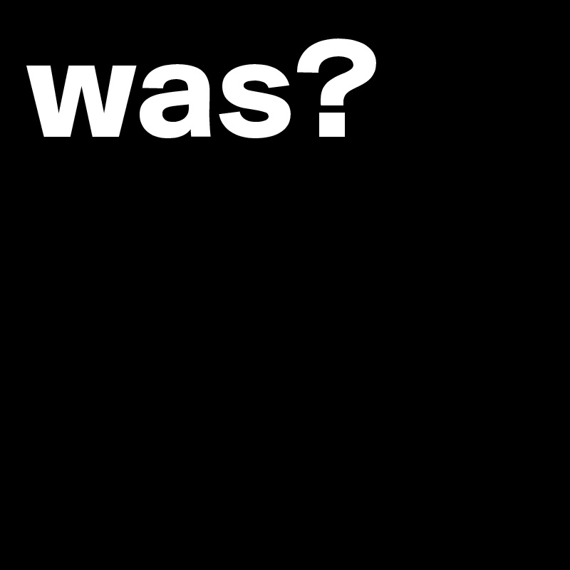 was?