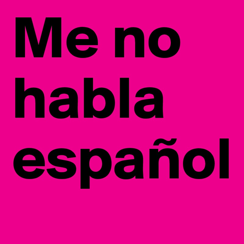 Me no habla español