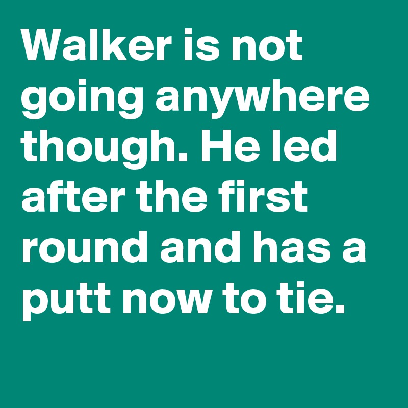 walker-is-not-going-anywhere-though-he-led-after-the-first-round-and