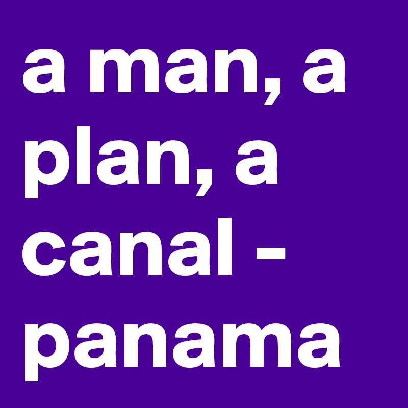 a man, a plan, a canal - panama
