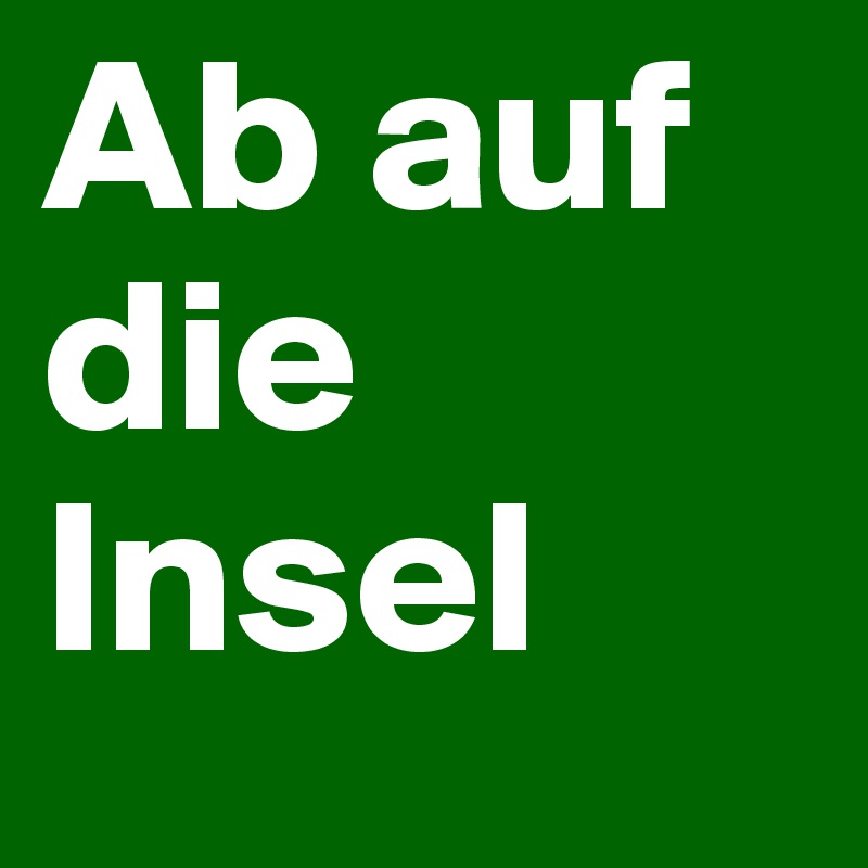 Ab auf die Insel 
