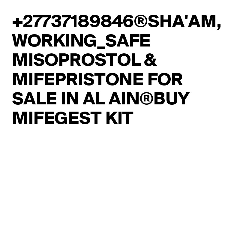 +27737189846®SHA'AM, WORKING_SAFE MISOPROSTOL & MIFEPRISTONE FOR SALE IN AL AIN®BUY MIFEGEST KIT