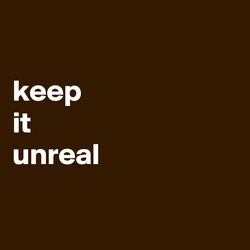 

keep
it
unreal

