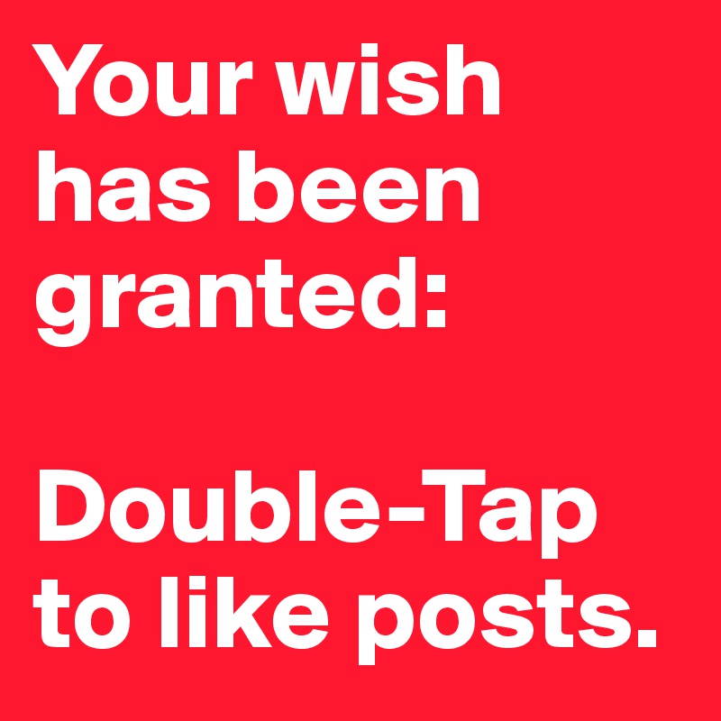 Your wish has been granted:

Double-Tap to like posts.