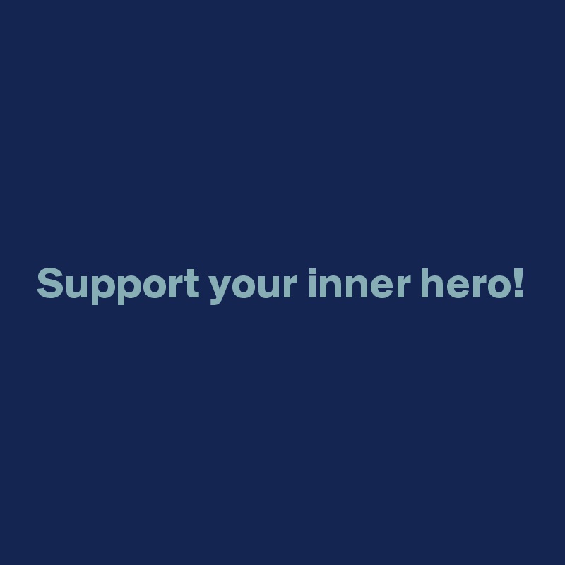 




 Support your inner hero!



