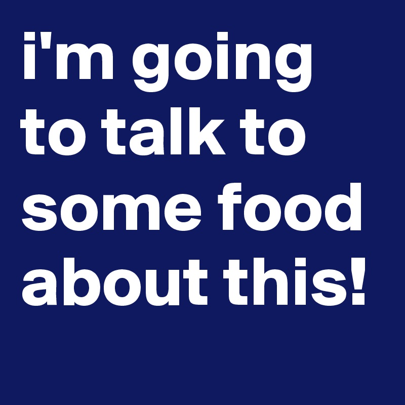 i'm going to talk to some food about this!