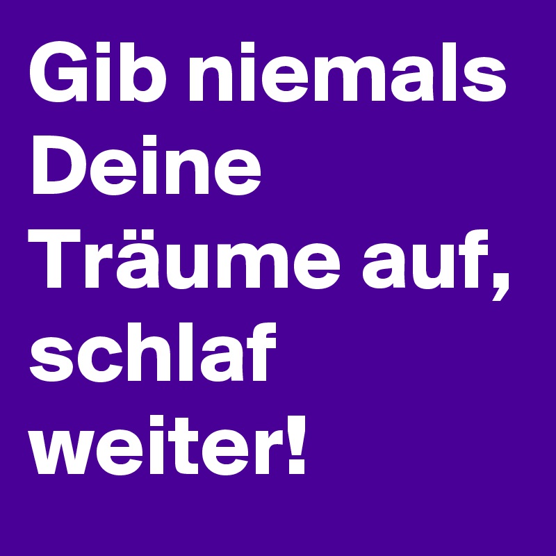 Gib Niemals Deine Traume Auf Schlaf Weiter Post By Lichtwaechter On Boldomatic