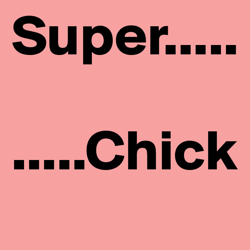Super.....
         
.....Chick