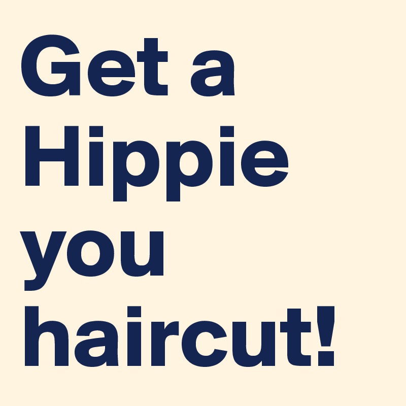 Get a Hippie you haircut!