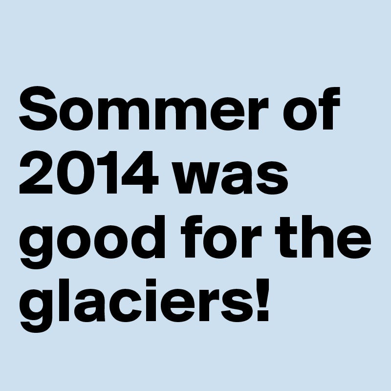
Sommer of 2014 was good for the glaciers!