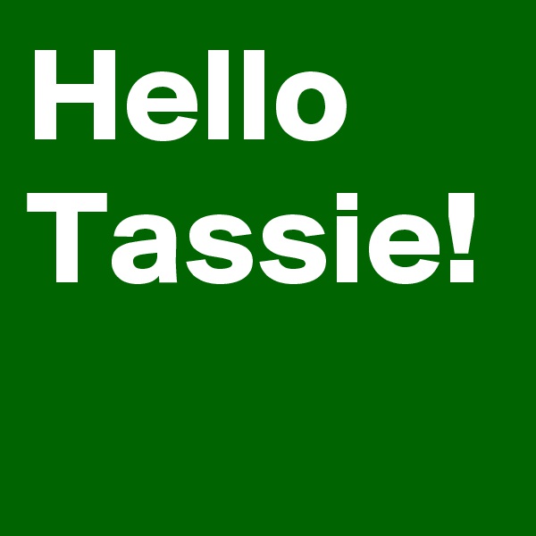 Hello Tassie!
