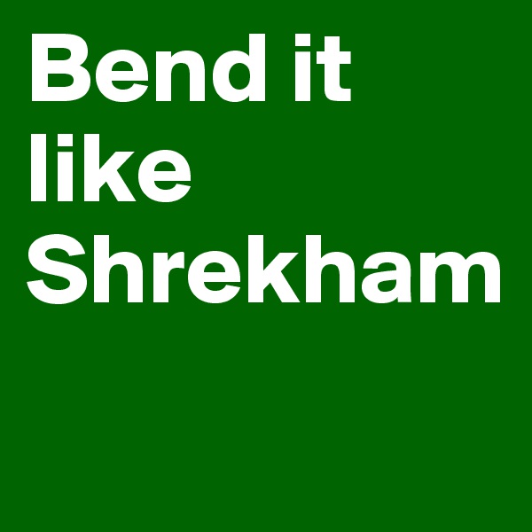 Bend it like Shrekham
