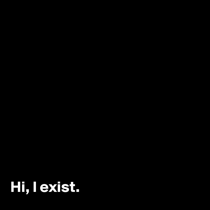 










Hi, I exist.