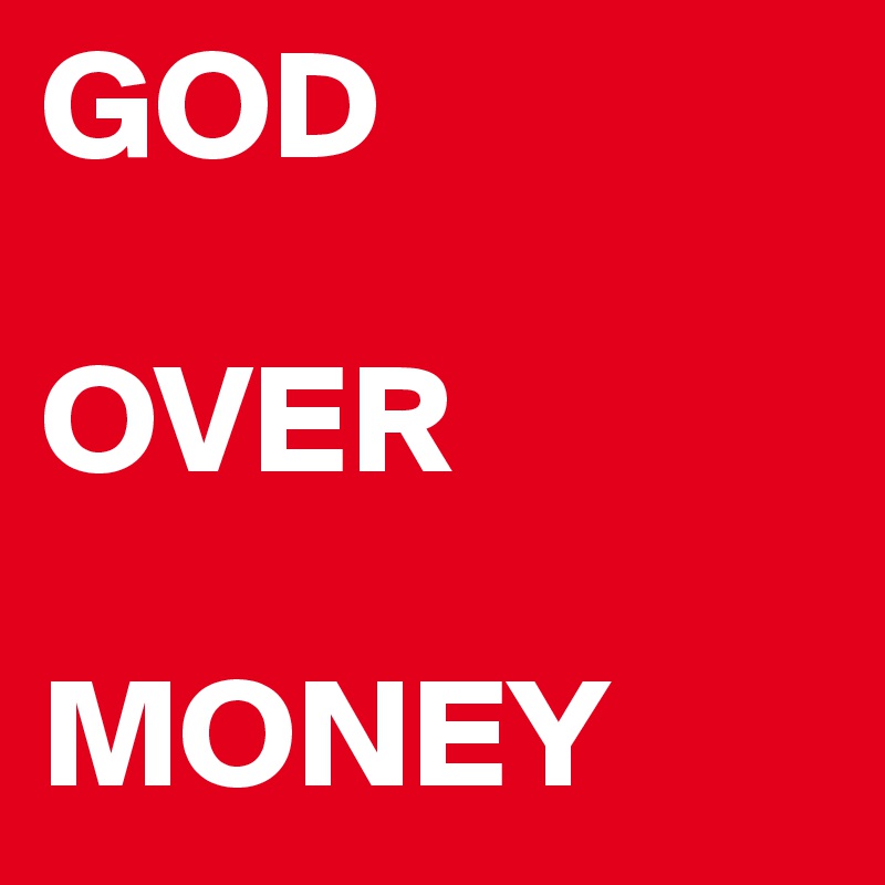 GOD

OVER

MONEY
