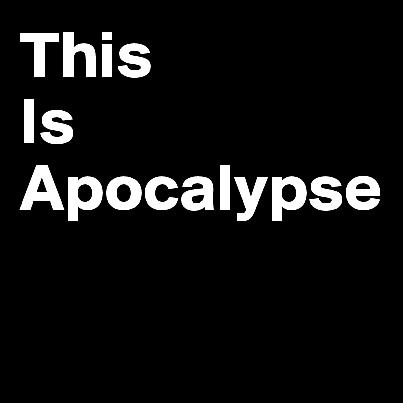 This
Is
Apocalypse

