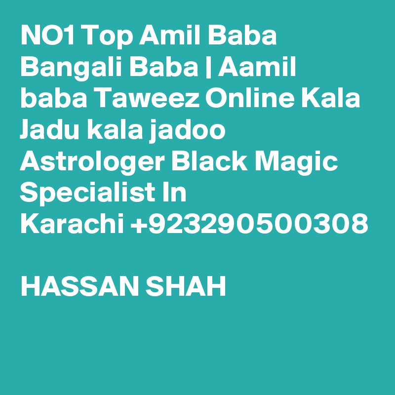 NO1 Top Amil Baba Bangali Baba | Aamil baba Taweez Online Kala Jadu kala jadoo Astrologer Black Magic Specialist In Karachi +923290500308 
HASSAN SHAH