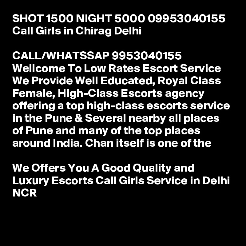 SHOT 1500 NIGHT 5000 09953040155 Call Girls in Chirag Delhi

CALL/WHATSSAP 9953040155 Wellcome To Low Rates Escort Service We Provide Well Educated, Royal Class Female, High-Class Escorts agency offering a top high-class escorts service in the Pune & Several nearby all places of Pune and many of the top places around India. Chan itself is one of the

We Offers You A Good Quality and Luxury Escorts Call Girls Service in Delhi NCR

