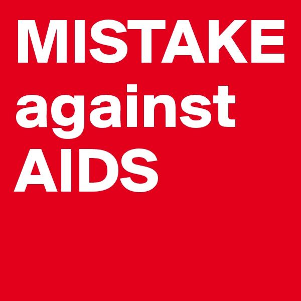 MISTAKE against AIDS
