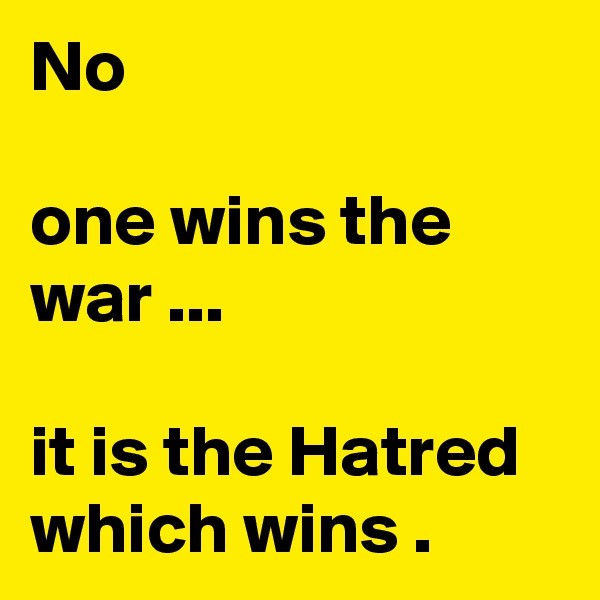 No

one wins the war ...

it is the Hatred 
which wins .