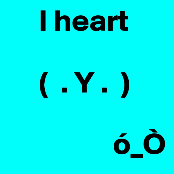      I heart

     (  . Y .  )
    
                 ó_Ò