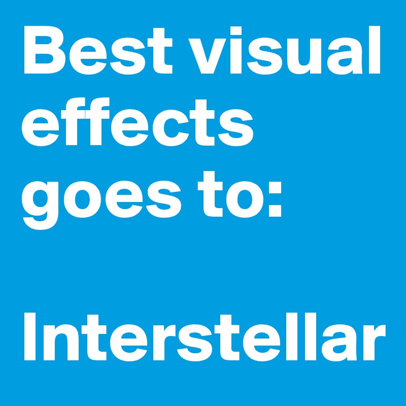 Best visual effects goes to:

Interstellar