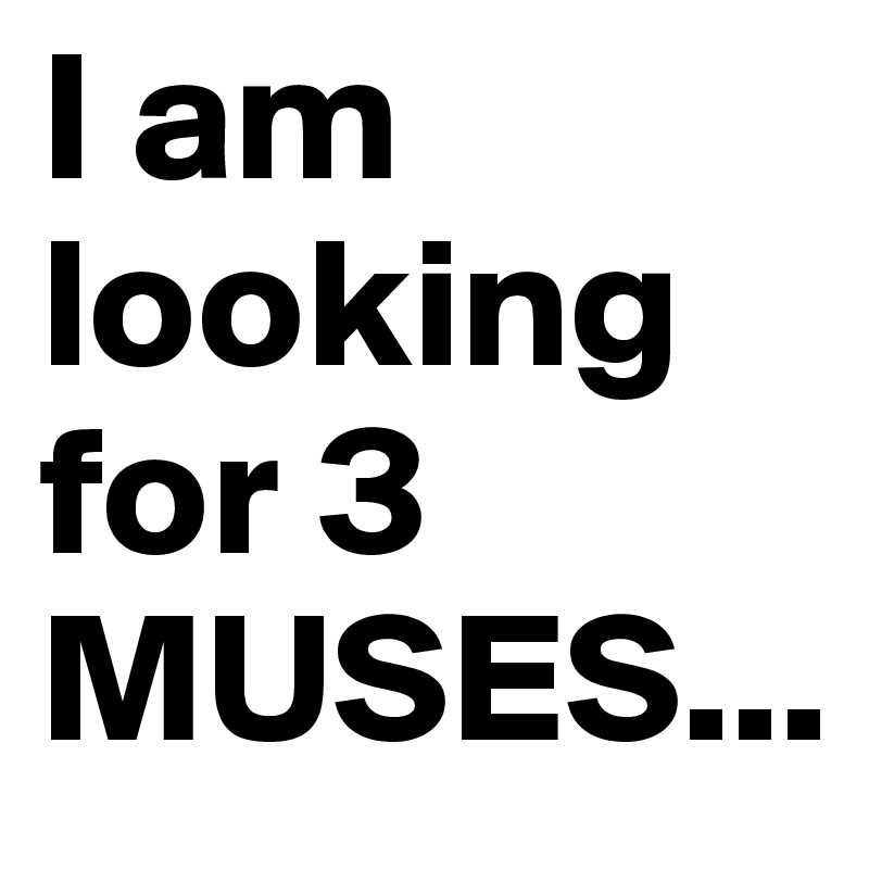 I am looking for 3 MUSES...