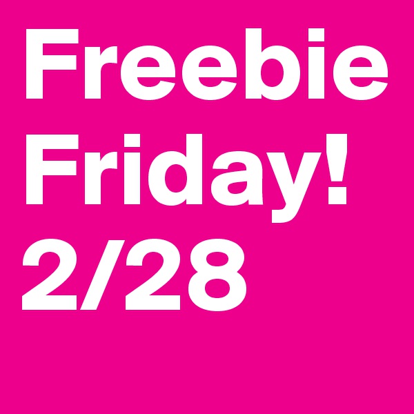 Freebie
Friday!
2/28