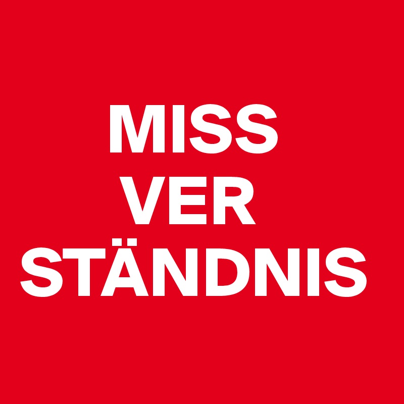 
      MISS
       VER
STÄNDNIS
