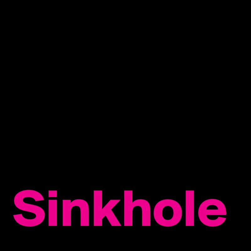                                               Sinkhole