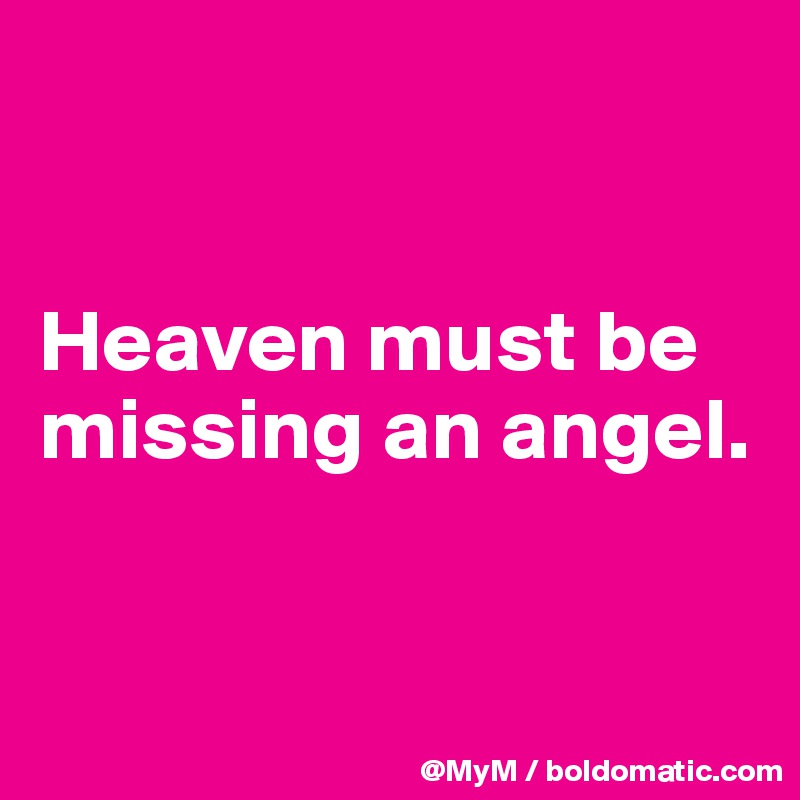 


Heaven must be missing an angel.


