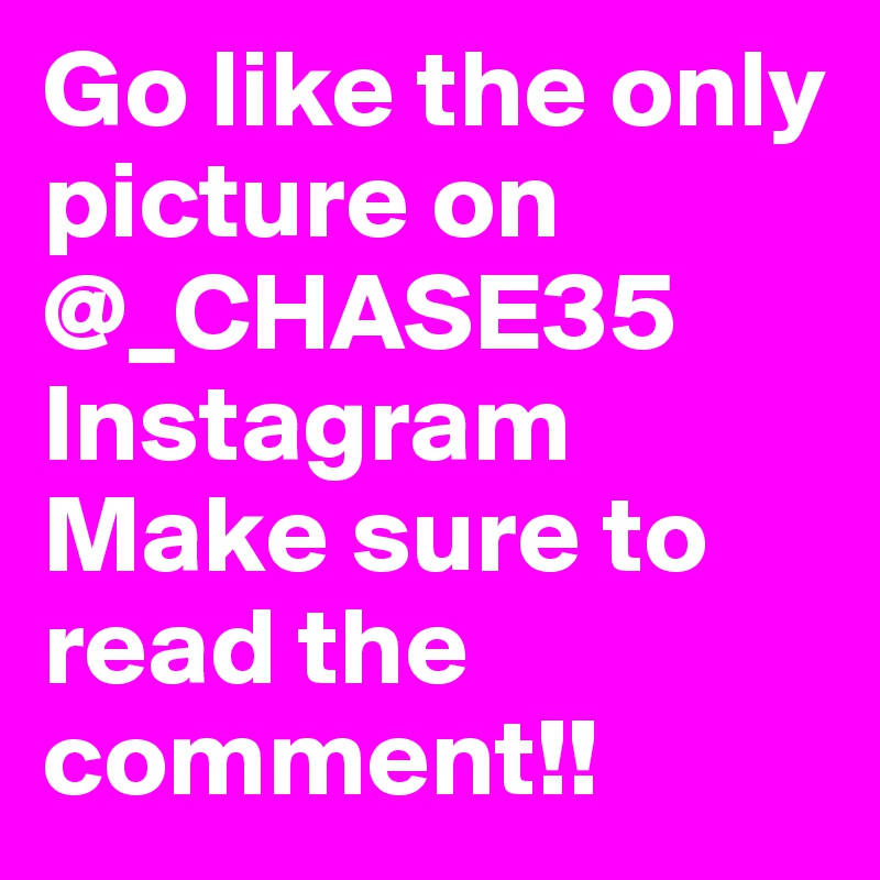 Go like the only picture on @_CHASE35 Instagram
Make sure to read the comment!! 