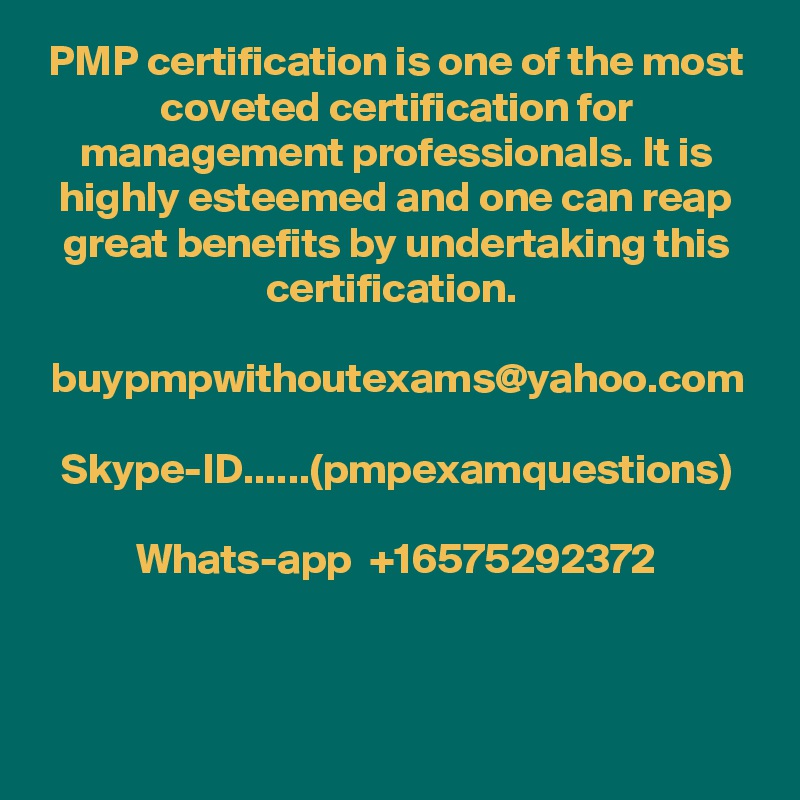 PMP certification is one of the most coveted certification for management professionals. It is highly esteemed and one can reap great benefits by undertaking this certification. 

buypmpwithoutexams@yahoo.com

Skype-ID......(pmpexamquestions)

Whats-app  +16575292372

